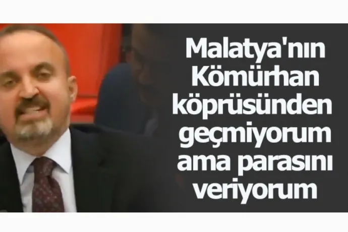 AK Partili Turan: Bende Malatya'nın Kömürhan köprüsünden geçmiyorum ama parasını veriyorum