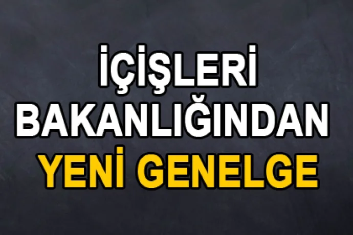 İçişleri Bakanlığı'ndan Yeni Genelge