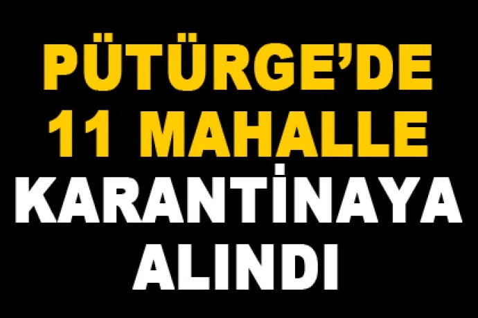Pütürge'de 11 mahalle karantinaya alındı