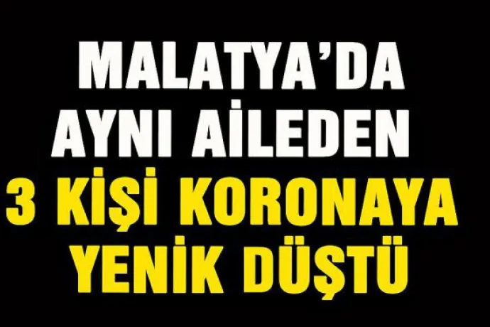 Malatya'da aynı aileden 3 kişi koronaya yenik düştü