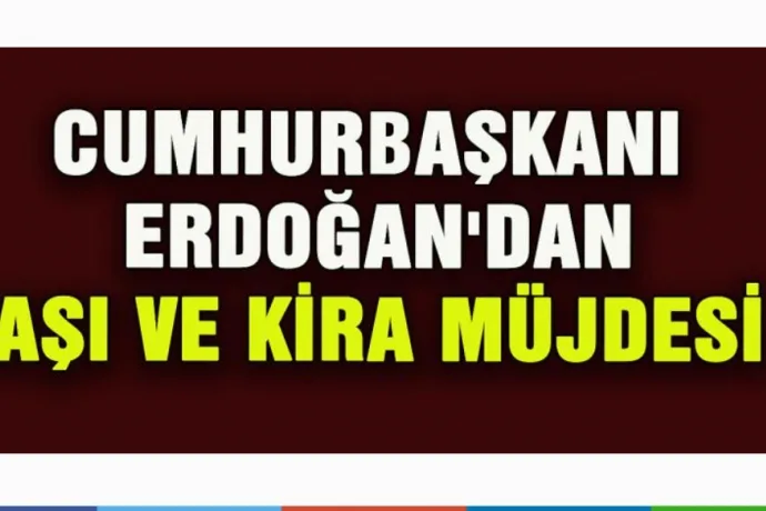 Cumhurbaşkanı Erdoğan'dan aşı ve kira müjdesi